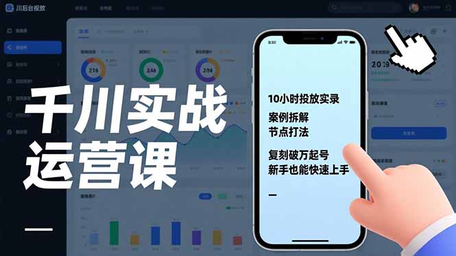 千川实战运营课，10小时投放实录、案例拆解、节点打法，复刻破万起号，新手也能快速上手-创富云网创