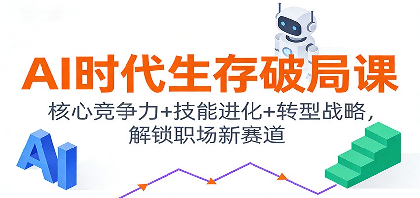 AI时代生存破局课：核心竞争力+技能进化+转型战略，解锁职场新赛道-创富云网创