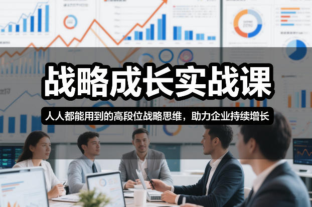 战略成长实战课,人人都能用到的高段位战略思维,助力企业持续增长-创富云网创