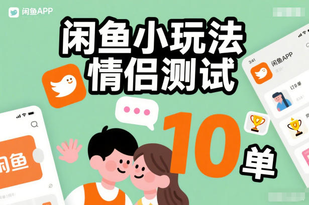 闲鱼小玩法情侣测试，操作简单，没有成本，每天10单-创富云网创
