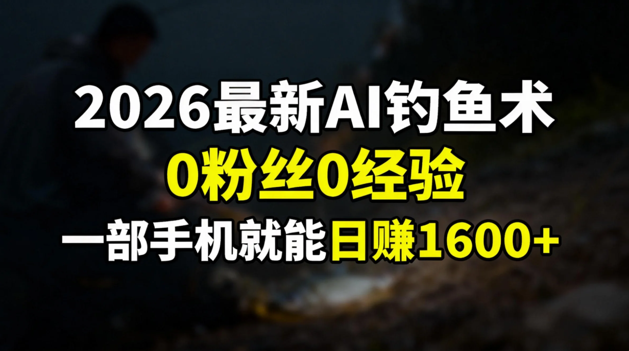 2026最新AI钓鱼术:0粉丝0经验，一部手机就能开启赚钱模式-创富云网创