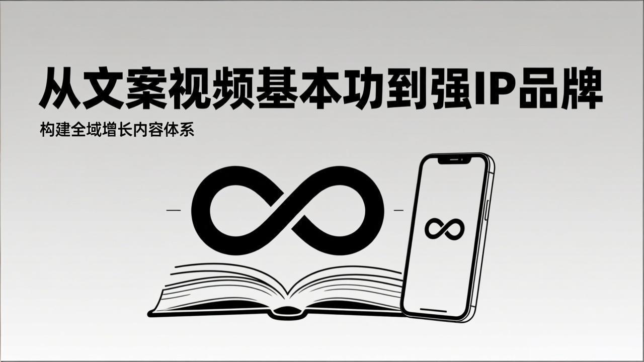 2026内容获客系统课：从文案视频基本功到强IP品牌，构建全域增长内容体系-创富云网创