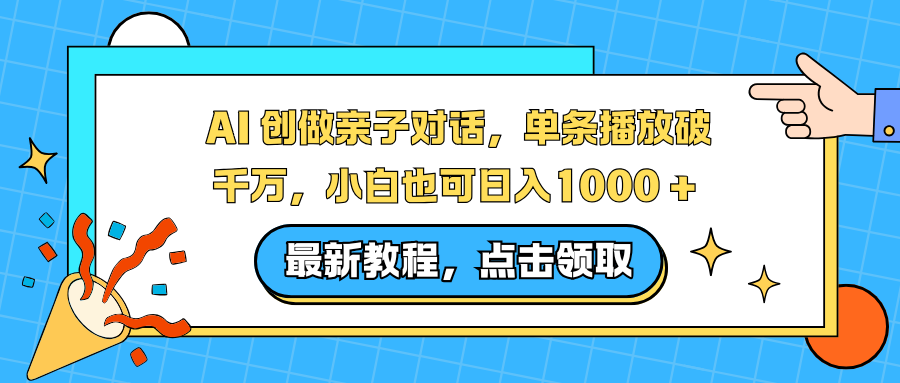 AI 创做亲子对话，单条播放破千万，小白也可日入1000 +-创富云网创