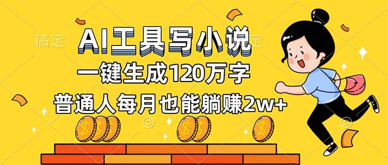 AI工具写小说，一键生成120万字，普通人每月也能躺赚2w+-创富云网创