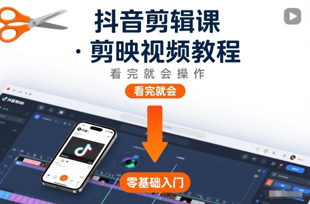 抖音剪辑课,剪映视频教程,看完就会操作-创富云网创