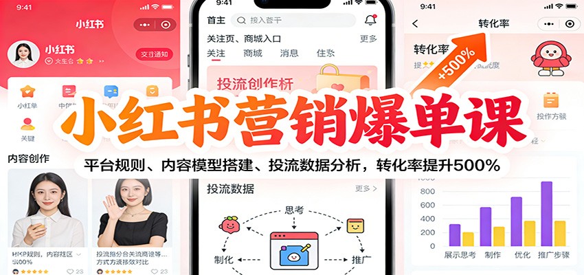 小红书营销爆单课：平台规则、内容模型搭建、投流数据分析，转化率提升500%-创富云网创