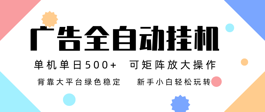 广告联盟全自动挂机 稳定运行两年之久，单机单日收益500+新手小白轻松玩转-创富云网创