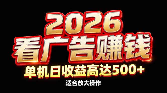 2026隐藏蓝海:看广告赚钱效率升级,单机日收益高达500+,适合放大操作-创富云网创