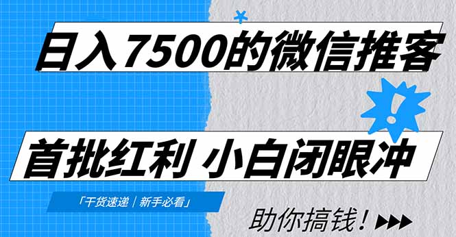 日入7500的微信推客，首批红利，自用省钱、分享赚钱，0门槛小白闭眼冲！-创富云网创