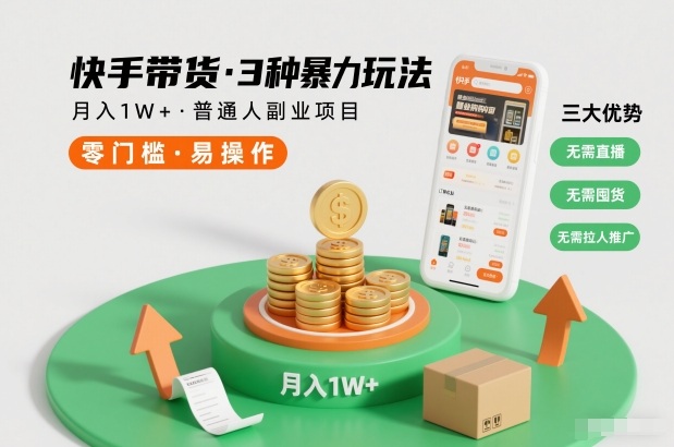 快手带货3种暴力玩法，月入1W+，无需直播、无需囤货、无需拉人推广，适合普通人副业项目-创富云网创
