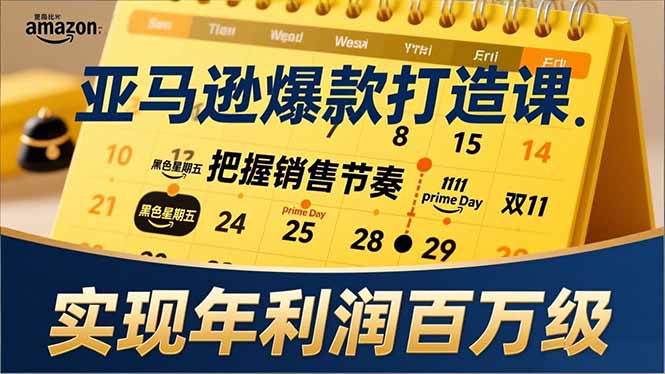 亚马逊爆款打造课，大促节点、全年规划、淡旺季打法，把握销售节奏，实现年利润百万级-创富云网创
