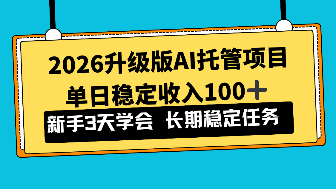 2026升级版Ai托管项目，单日稳定收入100+，新手小白3天学会-创富云网创