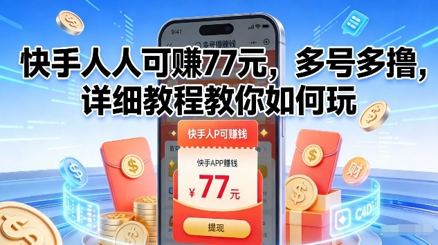 快手人人可賺77米，多号多撸，详细教程教你如何玩【揭秘】-创富云网创