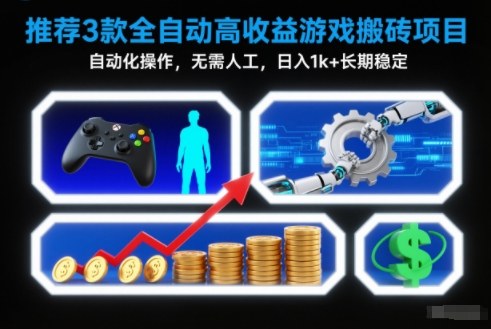 【推荐】3款全自动高收益游戏搬砖项目，自动化操作，无需人工，日入1k+，长期稳定【揭秘】-创富云网创