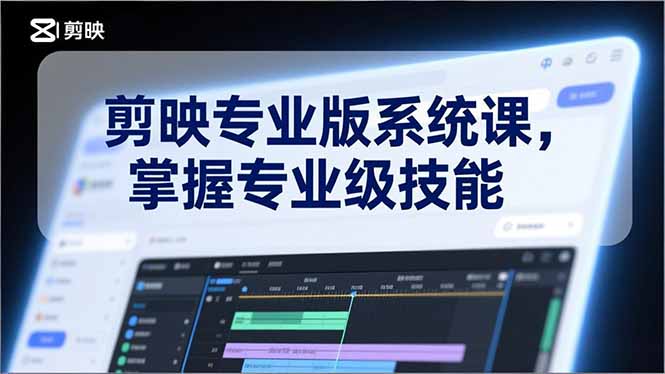 剪映专业版系统课,基础操作、高级技巧、电影调色、特效制作、AI应用/等等,掌握专业级技能-创富云网创